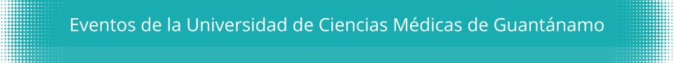 Eventos de la Universidad de Ciencias Médicas de Guantánamo